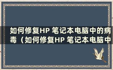 如何修复HP 笔记本电脑中的病毒（如何修复HP 笔记本电脑中的病毒）